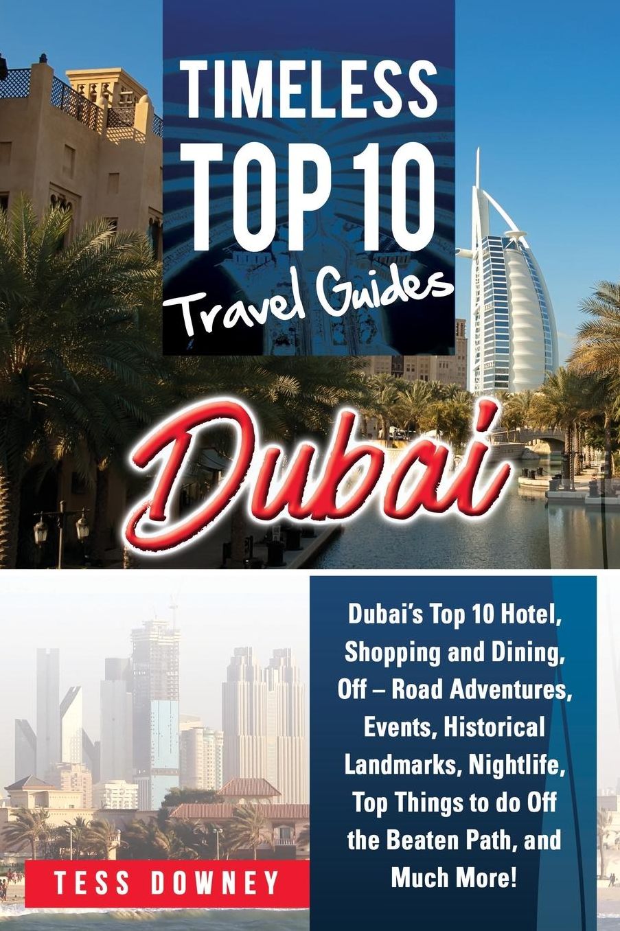 Dubai: Dubai's Top 10 Hotel, Shopping and Dining, Off - Road Adventures, Events, Historical Landmarks, Nightlife, Top Things to do Off the Beaten Path, and Much More! Timeless Top 10 Travel Guides