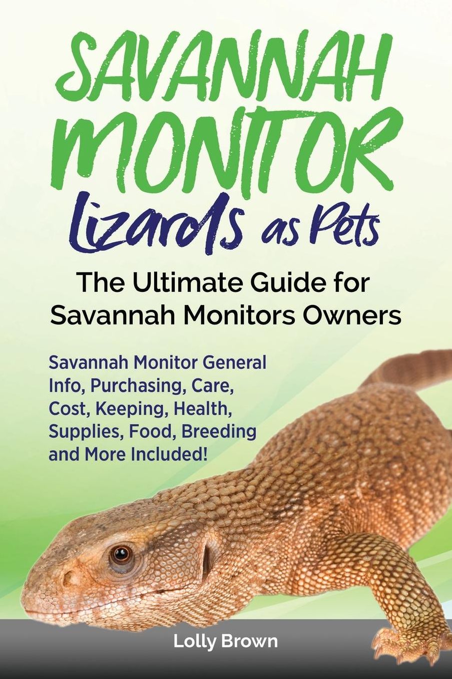 Savannah Monitor Lizards as Pets: Savannah Monitor General Info, Purchasing, Care, Cost, Keeping, Health, Supplies, Food, Breeding and More Included! The Ultimate Guide for Savannah Monitors Owners