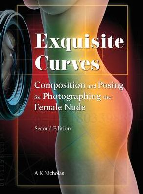 Exquisite Curves: Composition and Posing for Photographing the Female Nude (second edition)
