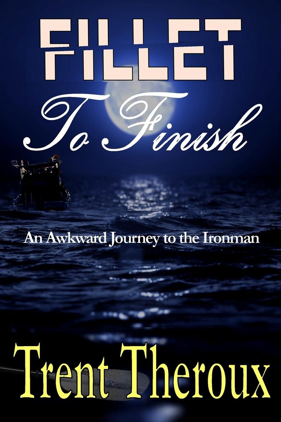 Fillet To Finish: An Awkward Journey to the Ironman