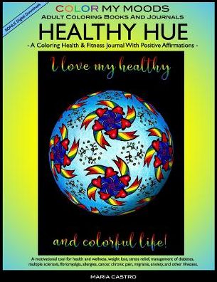 Coloring Health & Fitness Journal with Positive Affirmations -- HEALTHY HUE by Color My Moods Adult Coloring Books and Journals/Fitness Journal for Health and Wellness: A motivational tool for health and wellness, weight loss, stress relief, management of