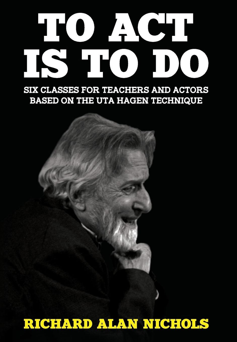 To Act Is To Do: Six Classes for Teachers and Actors Based on the Uta Hagen Technique