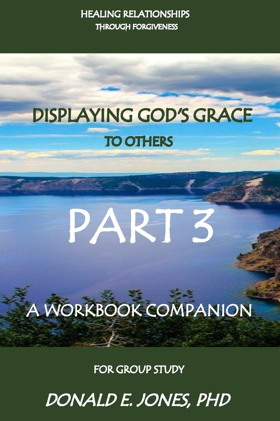 Healing Relationships Through Forgiveness Displaying God's Grace To Others A Workbook Companion For Group Study Part 3