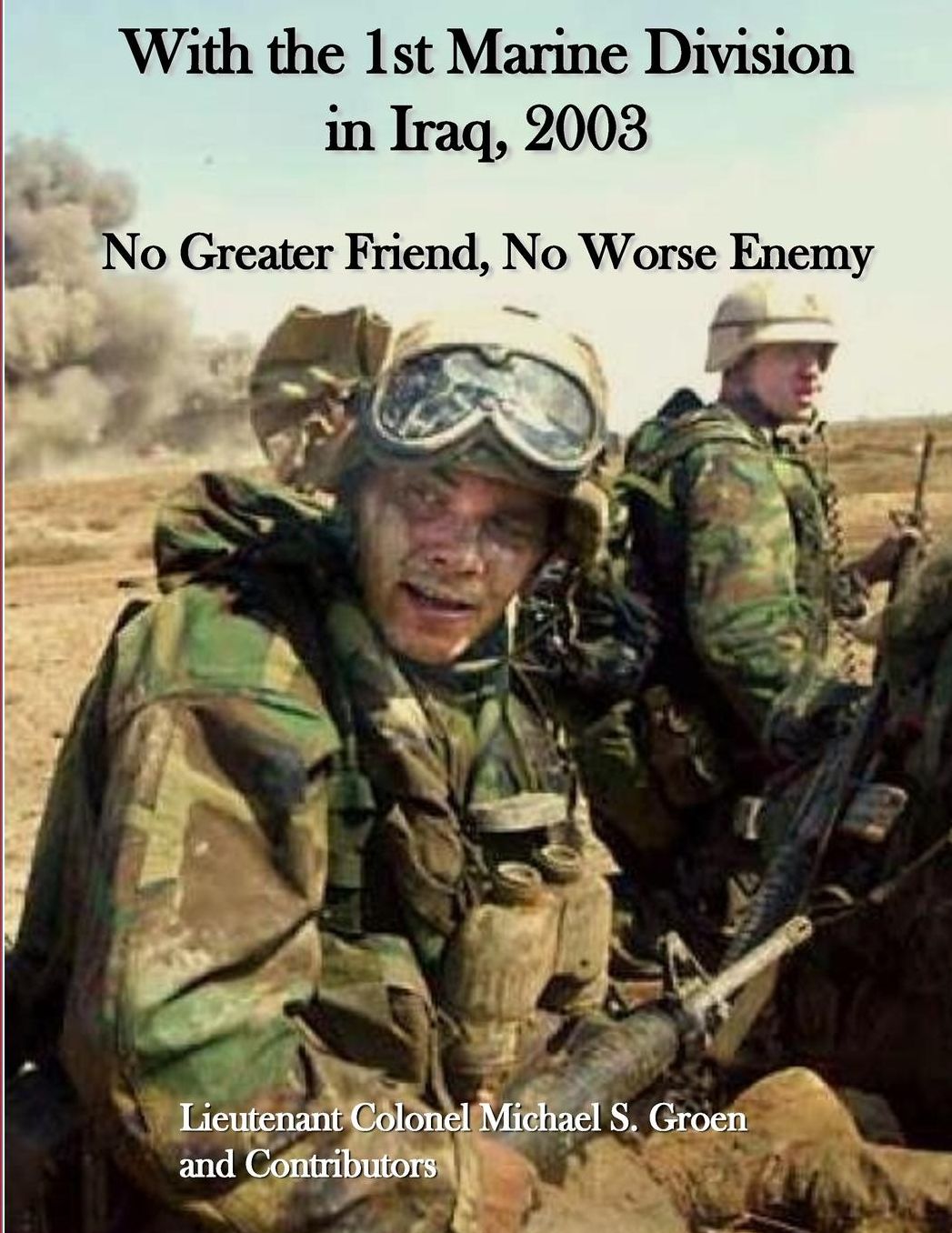 With the 1st Marine Division in Iraq, 2003: No Greater Friend, No Worse Enemy