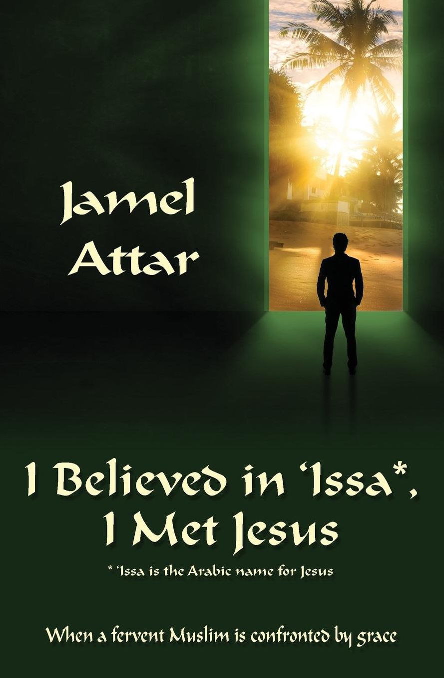 I Believed in 'Issa, I Met Jesus: When a fervent Muslim is confronted by grace