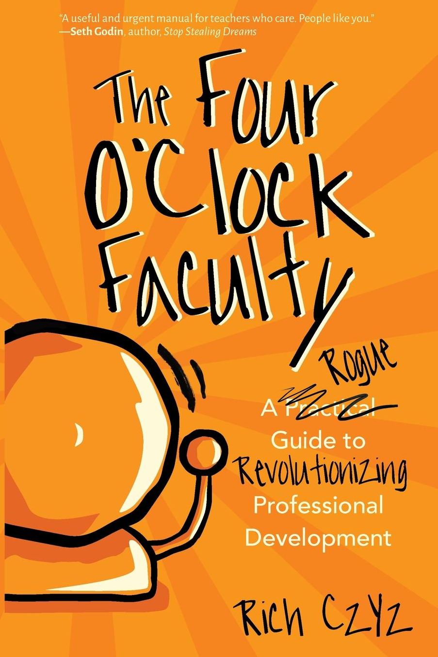 The Four O'Clock Faculty: A Rogue Guide to Revolutionizing Professional Development