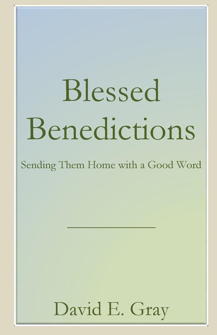 Blessed Benedictions: Sending Them Home with a Good Word