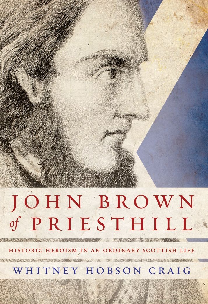 John Brown of Priesthill: HISTORY HEROISM IN AN ORDINARY SCOTTISH LIFE