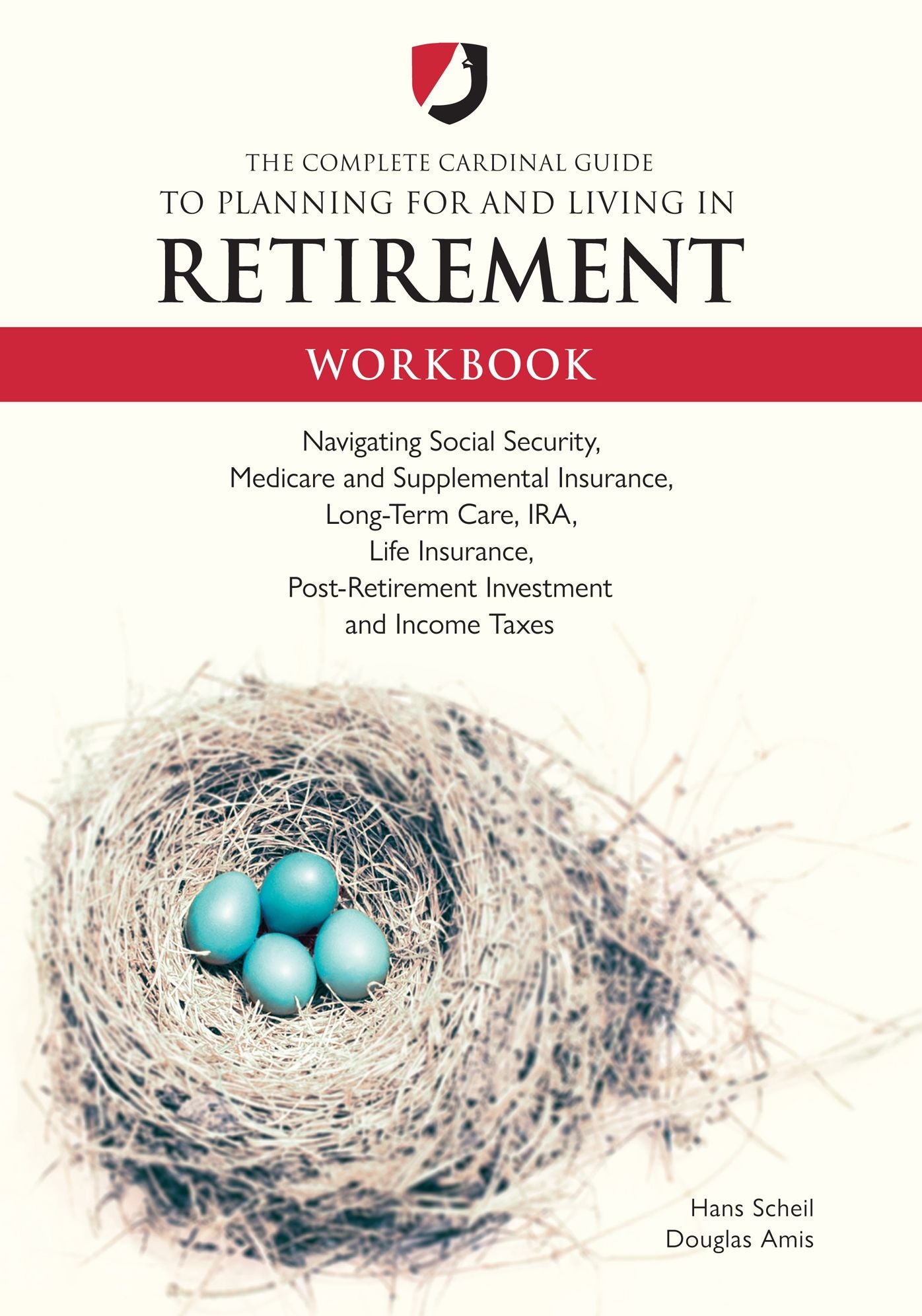 The Complete Cardinal Guide to Planning for and Living in Retirement Workbook: Navigating Social Security, Medicare and Supplemental Insurance, Long-Term Care, IRA, Life Insurance, Post-Retirement Investment and Income Taxes