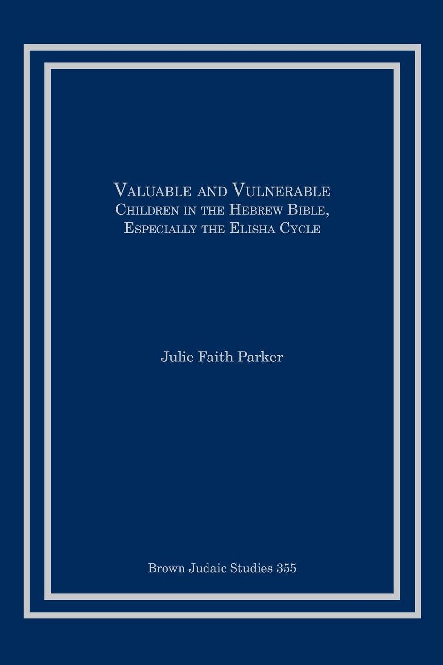 Valuable and Vulnerable: Children in the Hebrew Bible, especially the Elisha Cycle