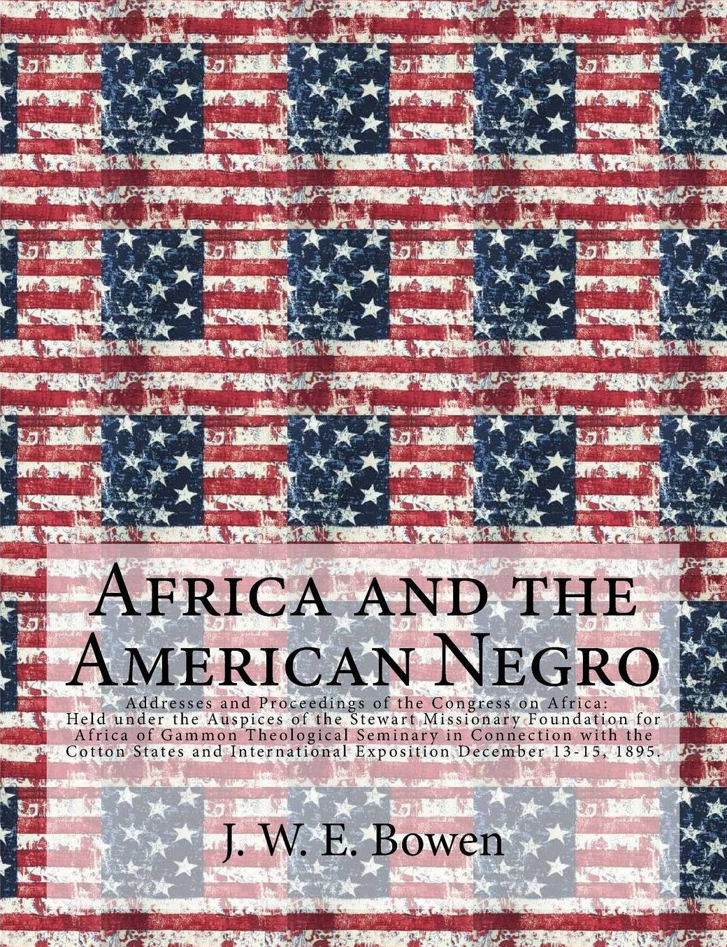 Africa and the American Negro: Africa and the American Negro Addresses and Proceedings of the Congress on Africa: Held under the Auspices of the Stewart Missionary Foundation for Africa of Gammon Theological Seminary in Connection with the Cotton States