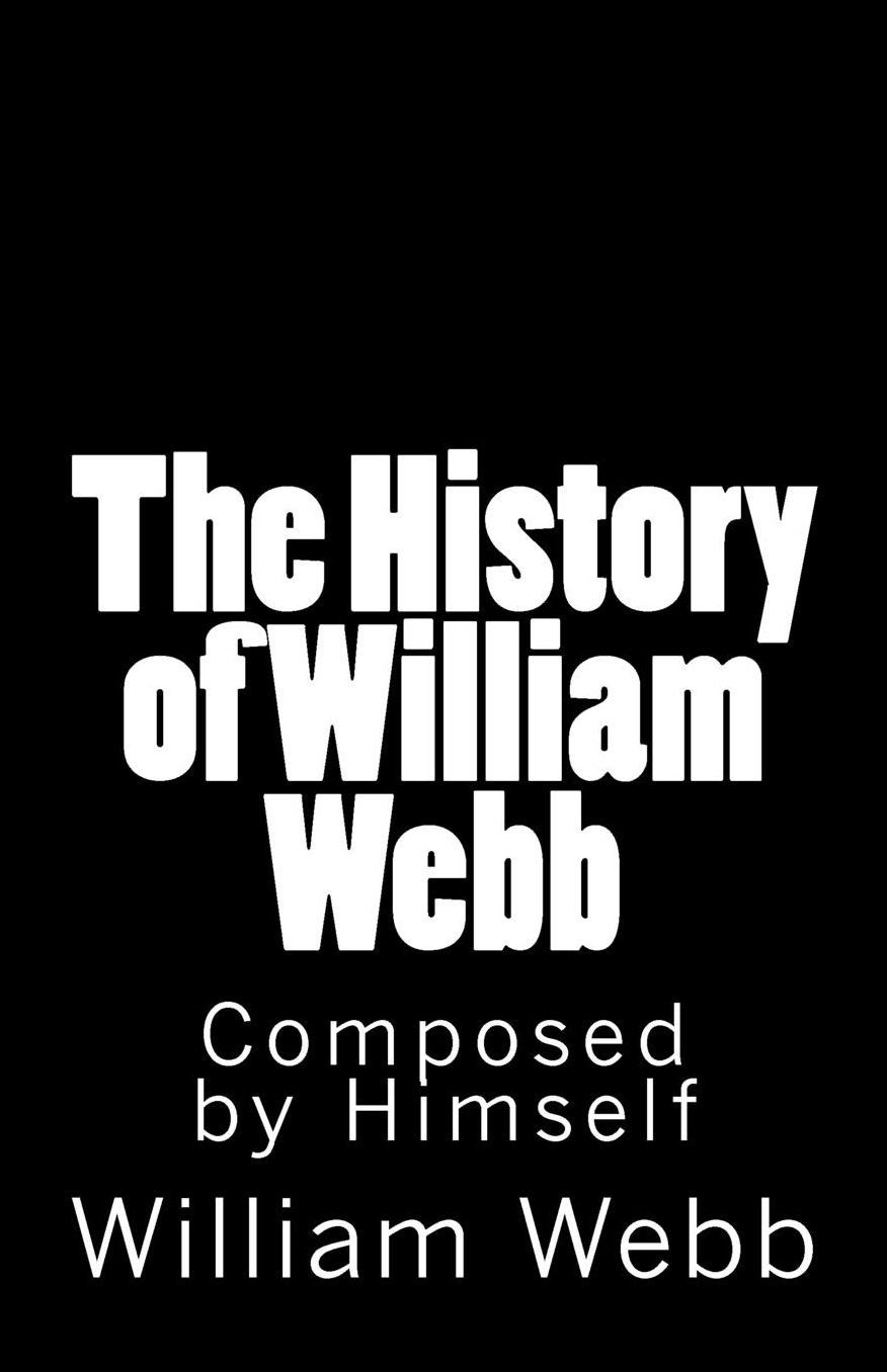 The History of William Webb: Composed by Himself