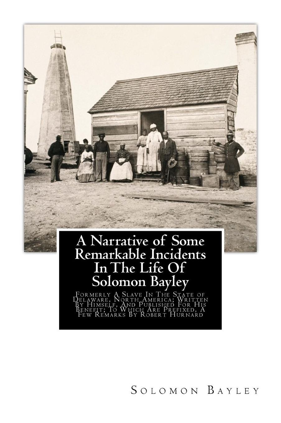 A Narrative of Some Remarkable Incidents In The Life Of Solomon Bayley: Formerly A Slave In The State of Delaware, North America; Written By Himself, And Published For His Benefit; To Which Are Prefixed, A Few Remarks By Robert Hurnard (Large Print Edit