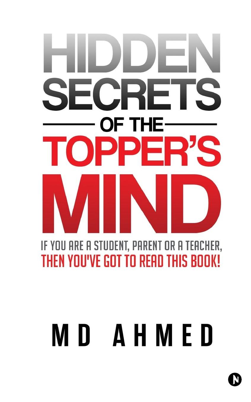 Hidden Secrets of the Topper's Mind: If You are a Student, Parent or a Teacher, Then You've Got to Read this Book!
