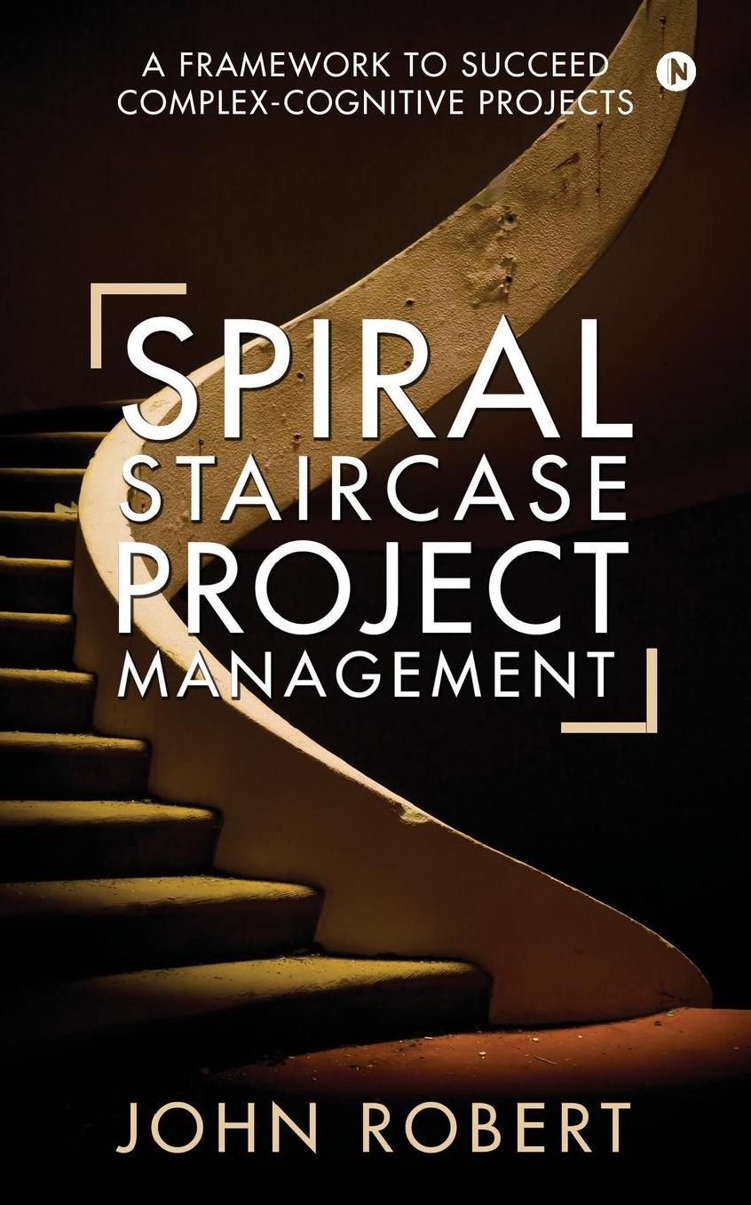 Spiral Staircase Project Management: A Framework to Succeed Complex-Cognitive Projects