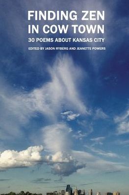 Finding Zen In Cow Town: 30 Poems About Kansas City
