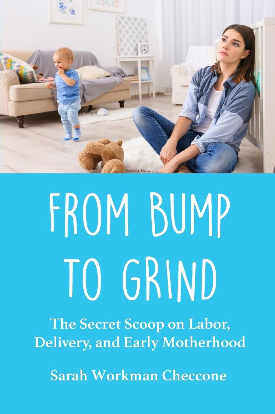 From Bump to Grind: The Secret Scoop on Labor, Delivery, and Early Motherhood