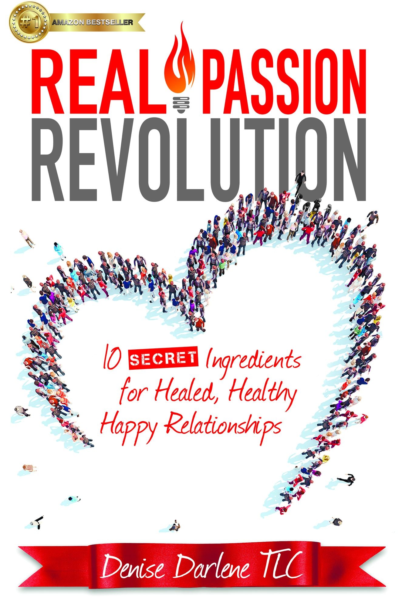 Real Passion Revolution: 10 Secret Ingredients for Healed, Healthy, Happy Relationships