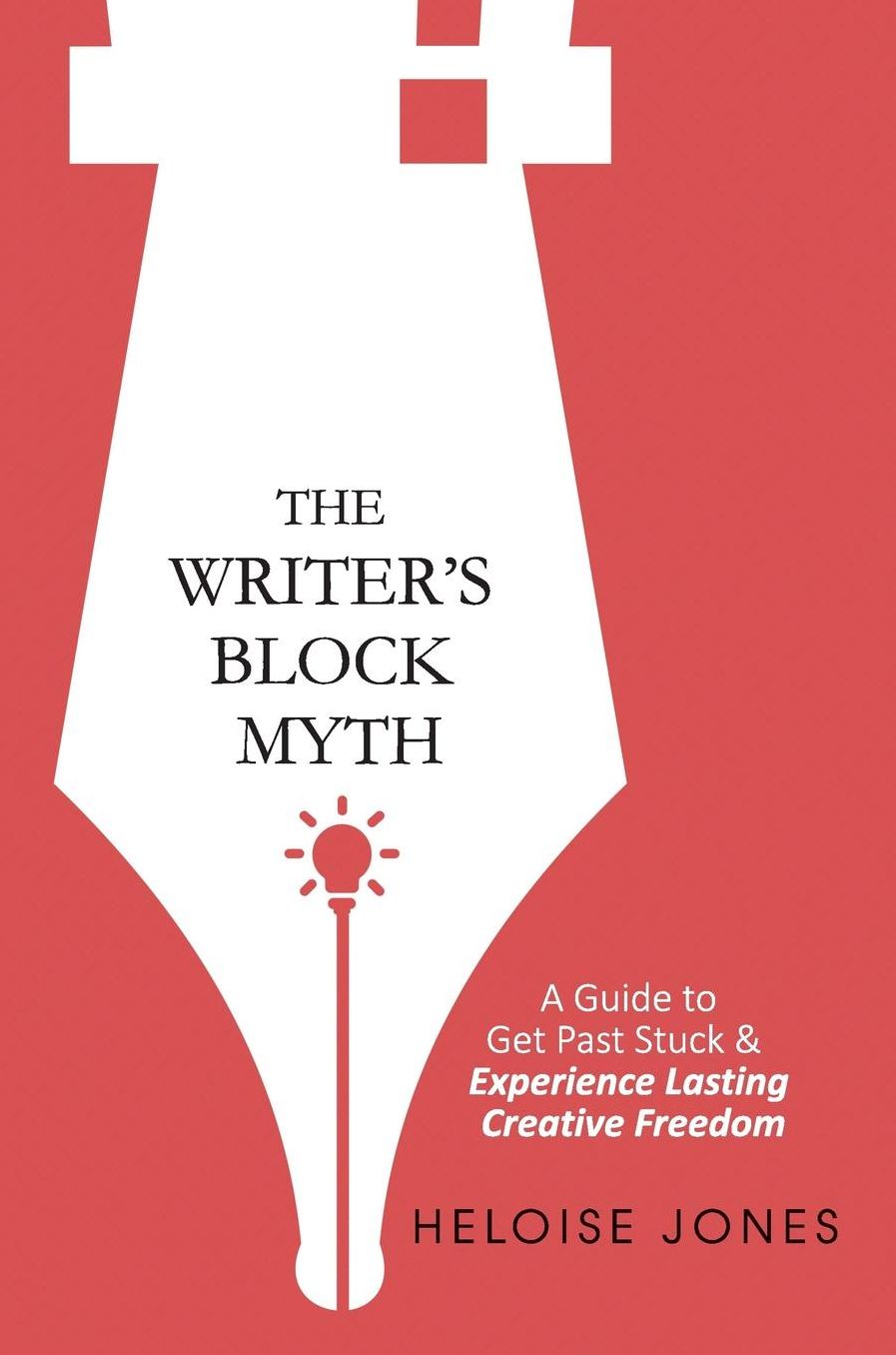 The Writers Block Myth: A Guide to Get Past Stuck & Experience Lasting Creative Freedom