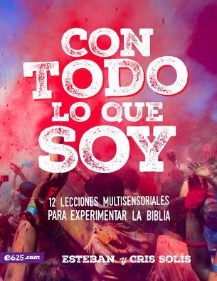 Con todo lo que soy: 12 lecciones multisensoriales para experimentar la Biblia