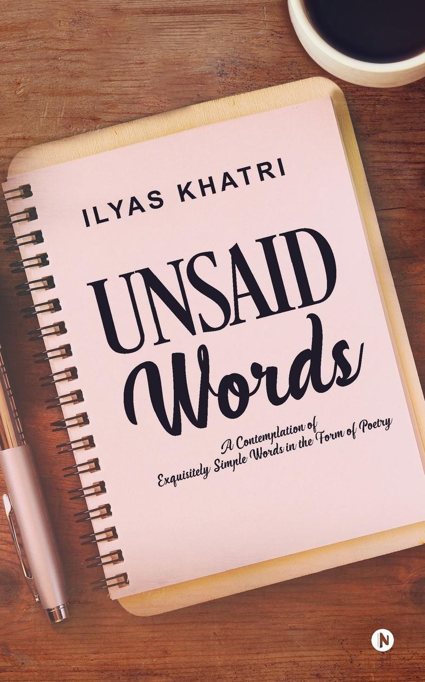 Unsaid Words: A Contemplation of Exquisitely Simple Words in the Form of Poetry