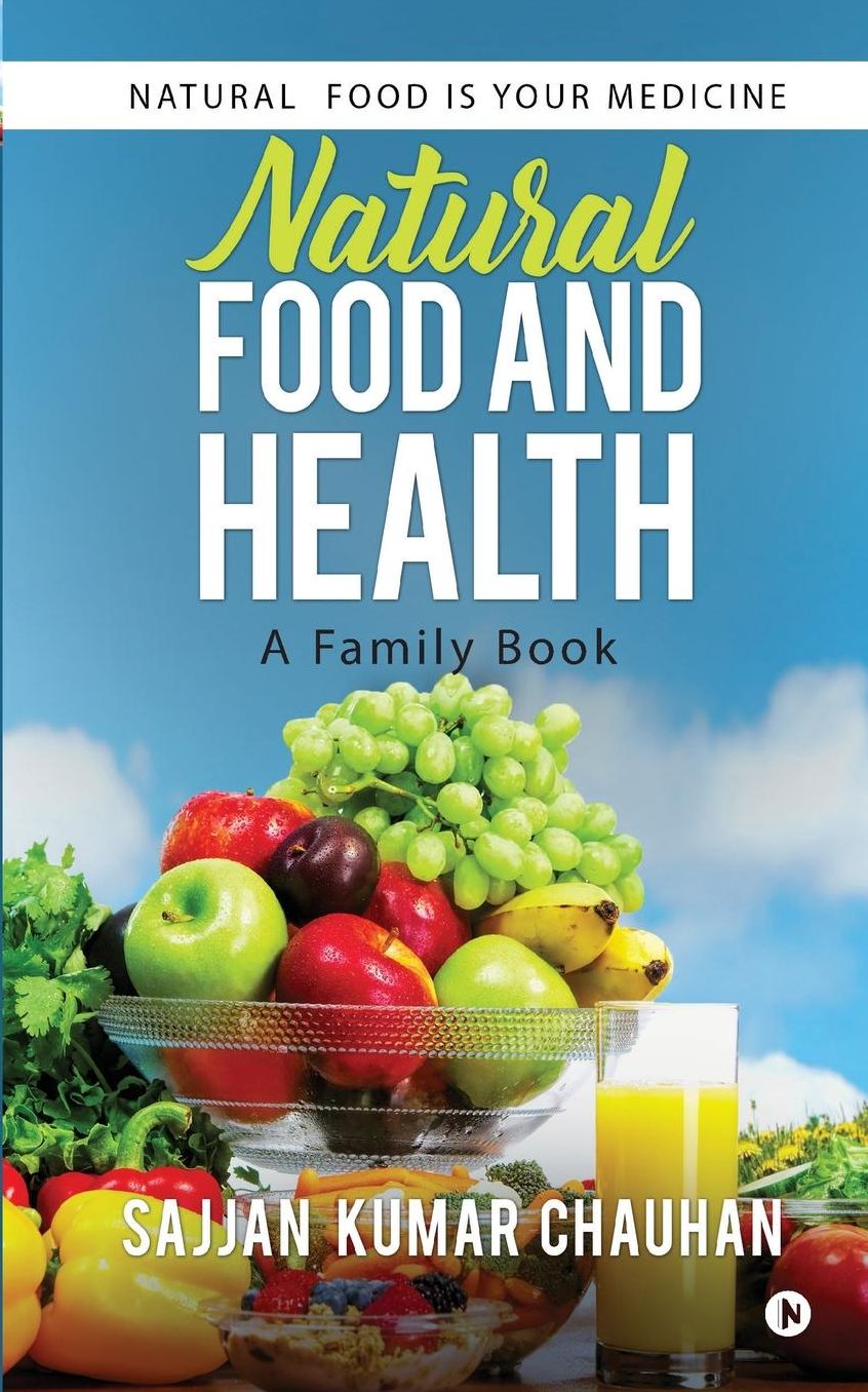 Natural Food And Health: A Family Book: Natural food is your Medicine