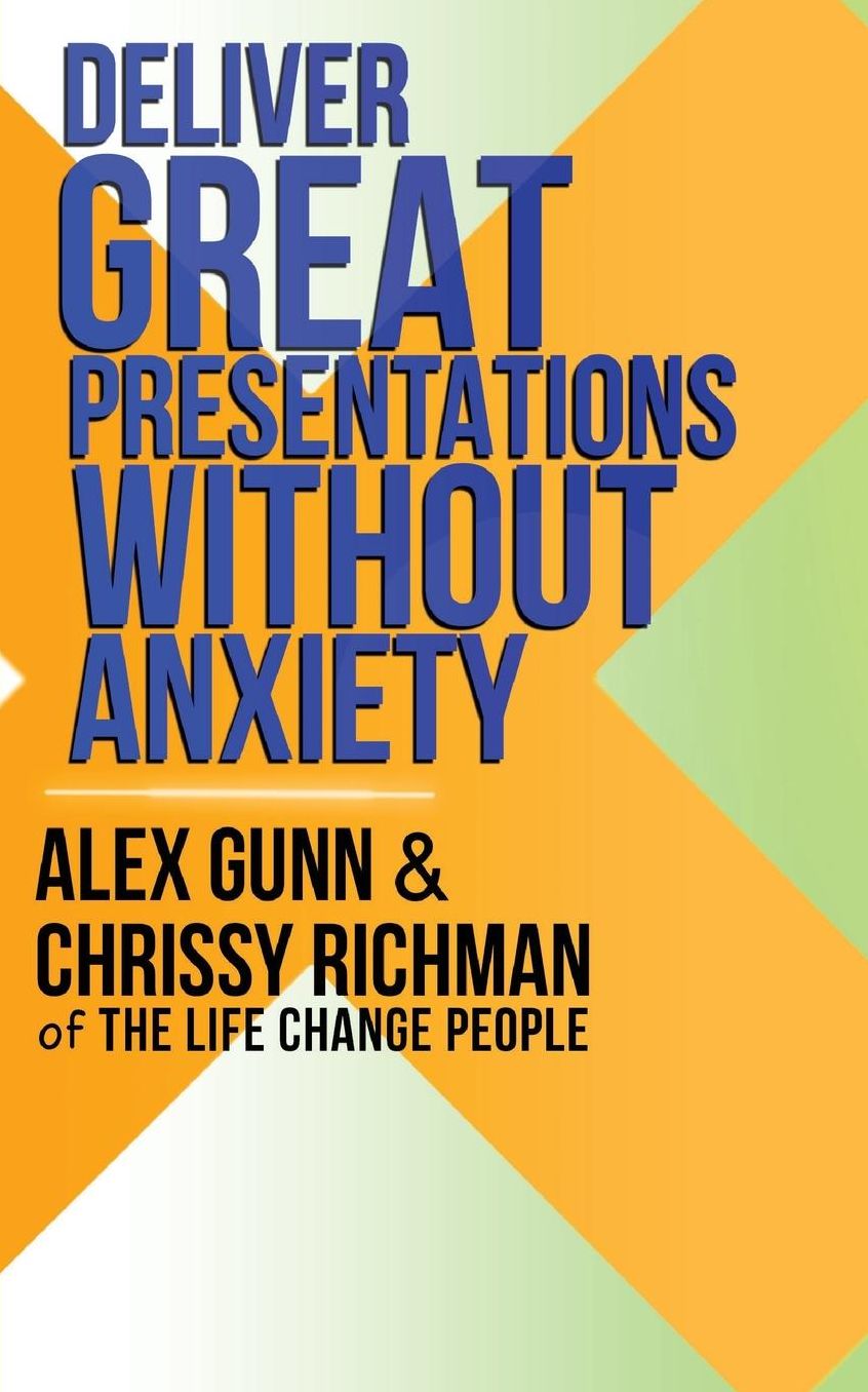 Deliver Great Presentations Without Anxiety: An 8 Step Program by The Life Change People