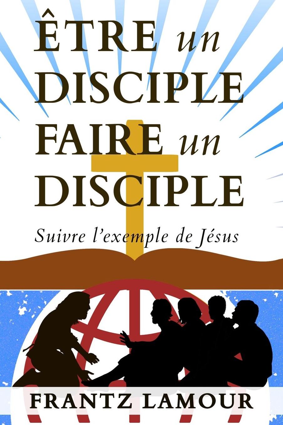 ï¿½tre Un Disciple Faire Un Disciple: Suivre l'Exemple de Jï¿½sus