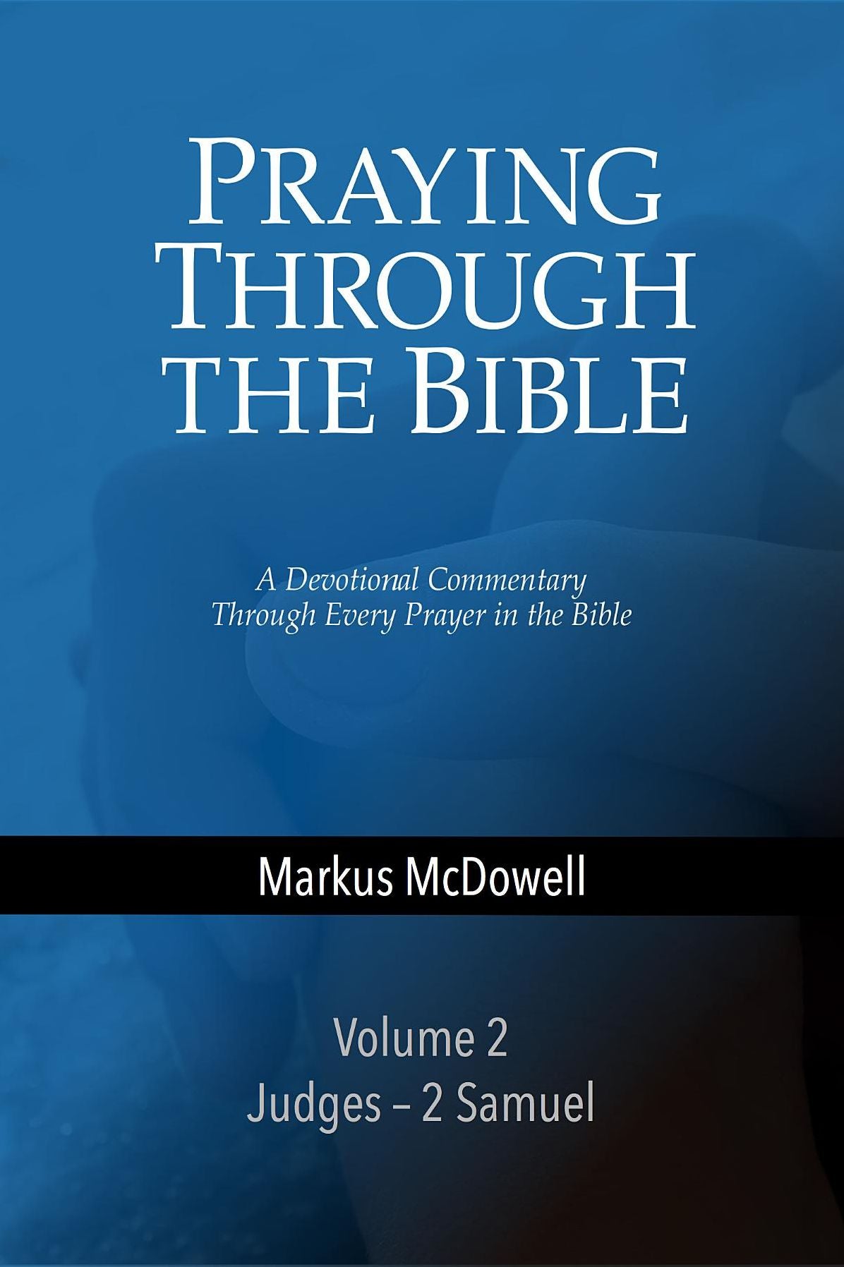 Praying Through the Bible: Volume 2: Judges-Second Samuel