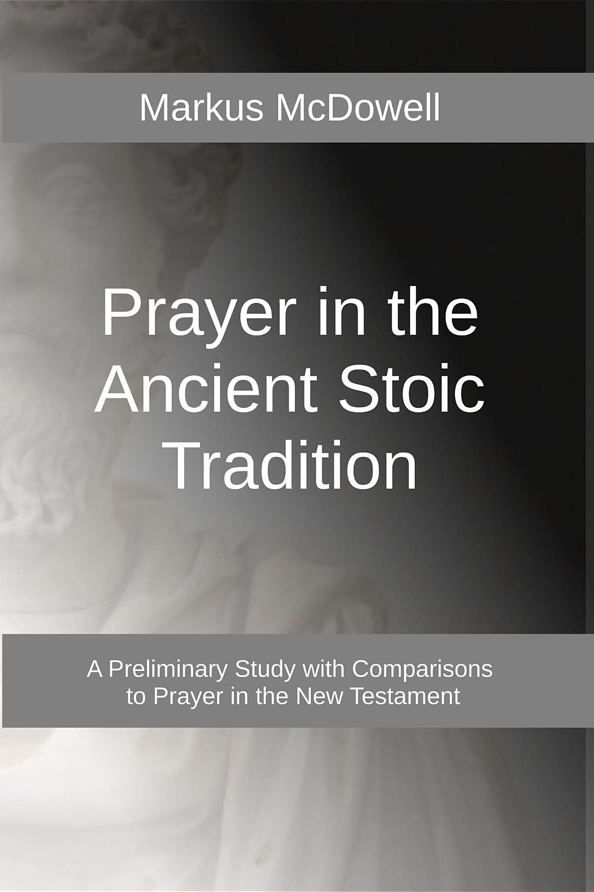 Prayer in the Ancient Stoic Tradition: With a Comparison to Prayers of the New Testament