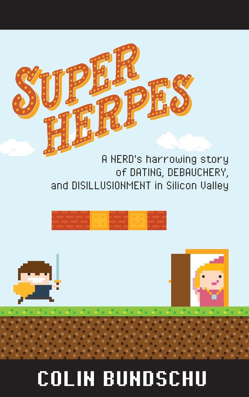Super Herpes: A Nerd's Harrowing Story of Dating, Debauchery, and Disillusionment in Silicon Valley