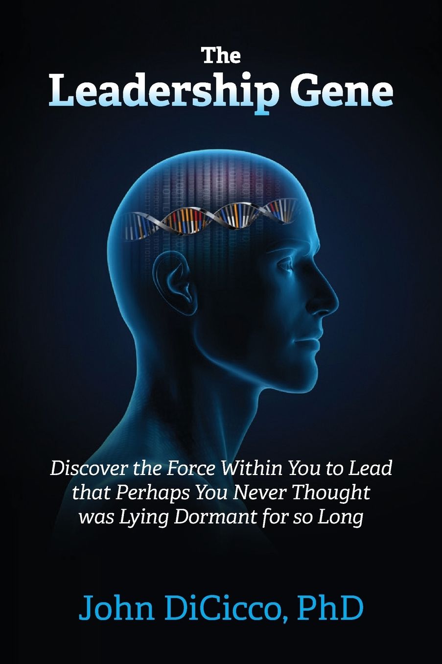 The Leadership Gene: Discover the Force Within You to Lead that Perhaps You Never Thought was Lying Dormant for so Long
