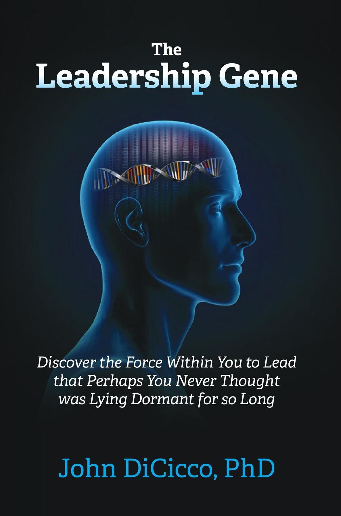 The Leadership Gene: Discover the Force Within You to Lead that Perhaps You Never Thought was Lying Dormant for so Long