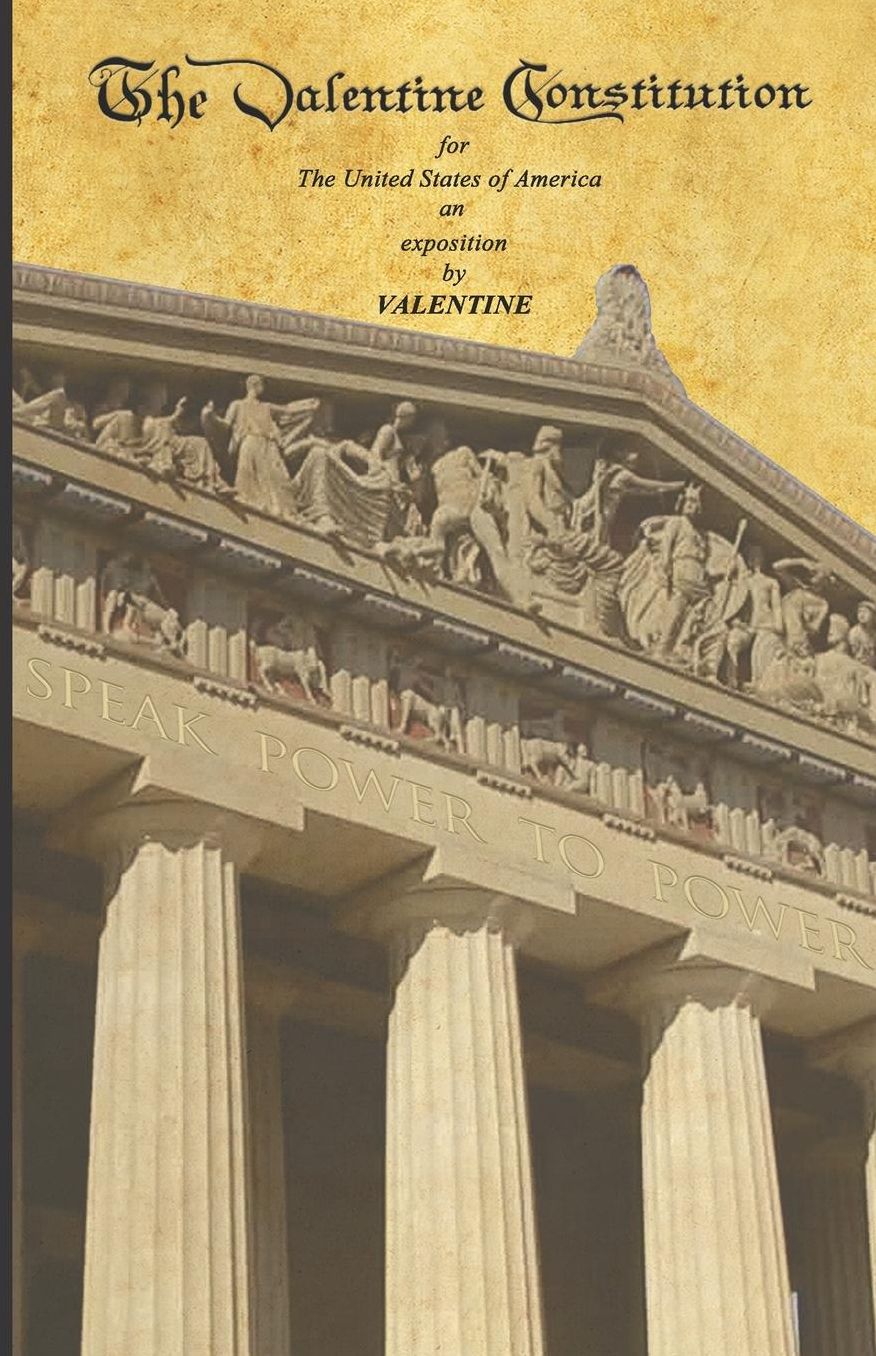 The Valentine Constitution: for The United States of America an exposition by VALENTINE