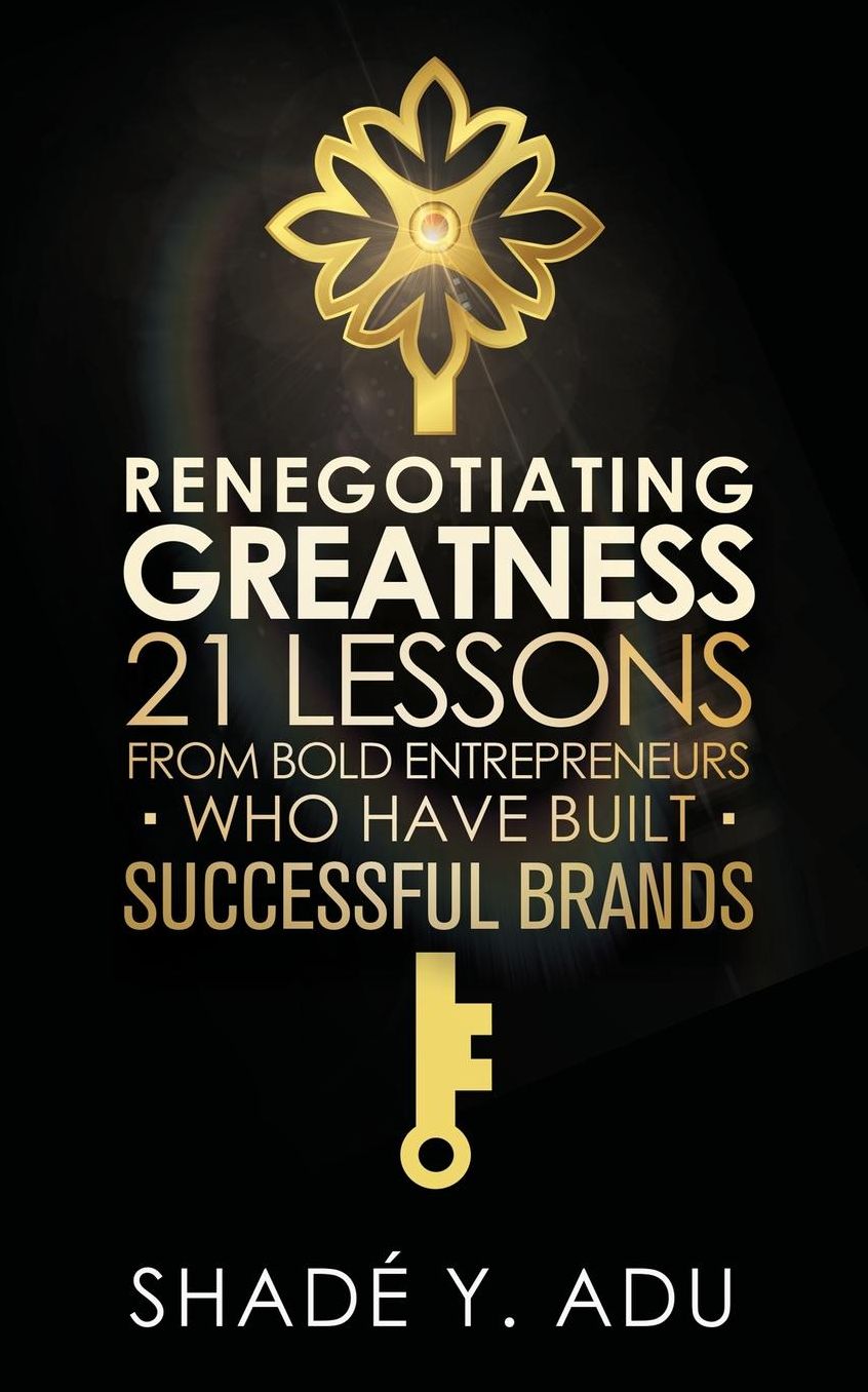 Renegotiating Greatness: 21 Lessons From Bold Entrepreneurs Who Have Built Successful Brands