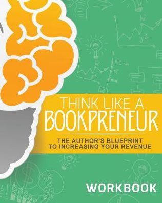 Think Like a Bookpreneur: The Author's Blueprint to Increasing Your Revenue Workbook