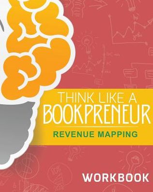 Think Like a Bookpreneur: Revenue Mapping Workbook