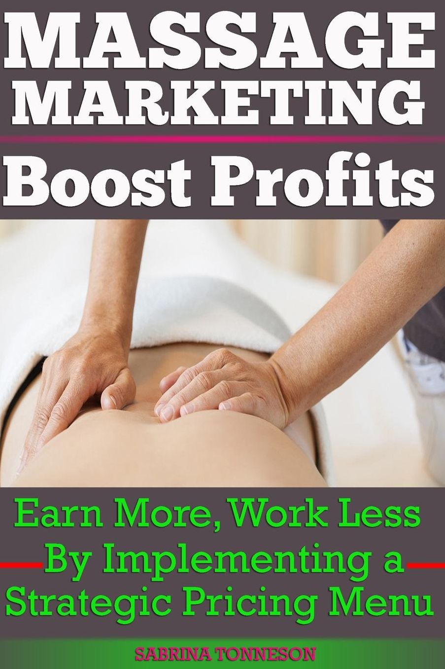 Massage Marketing - Boost Profits: Earn More, Work Less By Implementing a Strategic Pricing Menu
