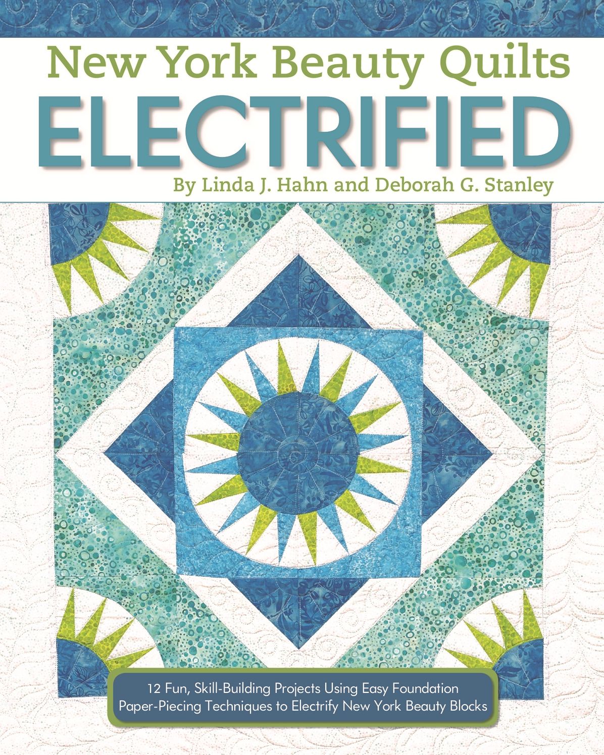 New York Beauty Quilts Electrified: 12 Fun, Skill-Building Projects Using Easy Foundation Paper-Piecing Techniques to Electrify New York Beauty Blocks