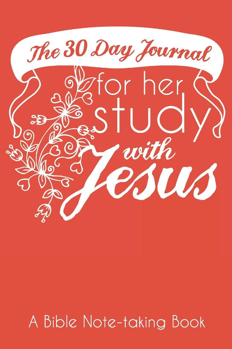 The 30 Day Journal for Her Study with Jesus (Poppy Color Cover): A Bible Note-taking Book for Women