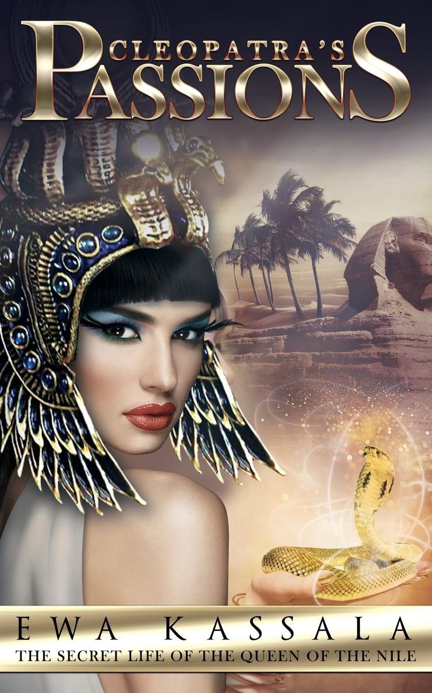 Cleopatra's Passions: The Secret Life Of The Queen Of The Nile