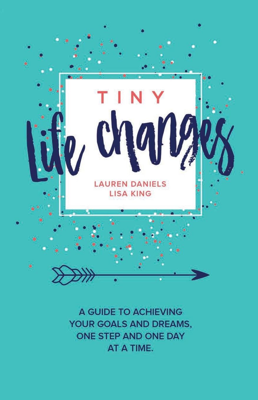 TINY LIFE CHANGES: A GUIDE TO ACHIEVING YOUR GOALS AND DREAMS ONE STEP AND ONE DAY AT A TIME