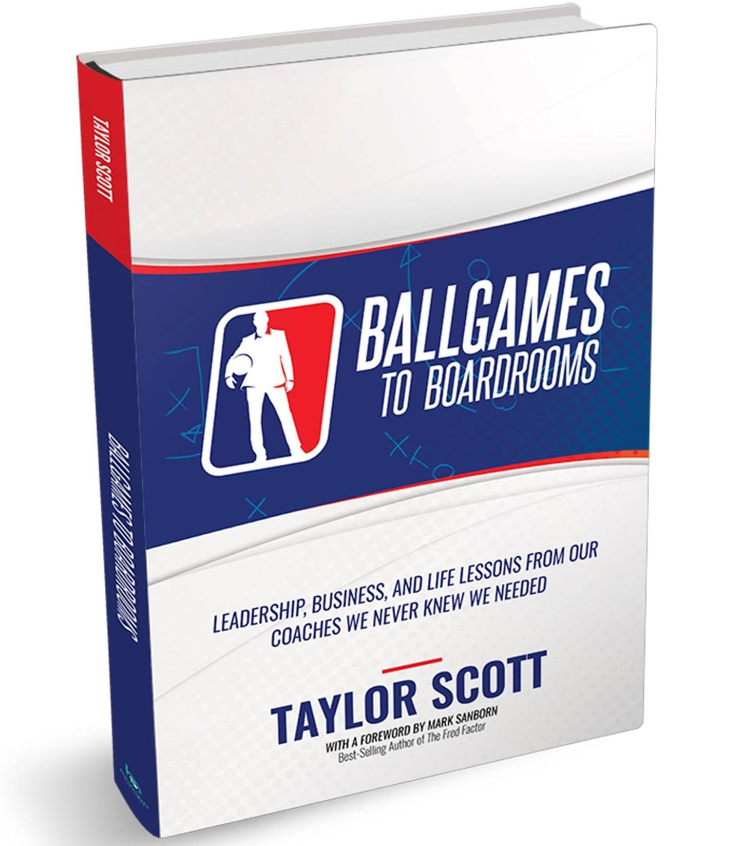 BALLGAMES TO BOARDROOMS: Leadership, Business, and Life Lessons from Our Coaches We Never Knew We Needed