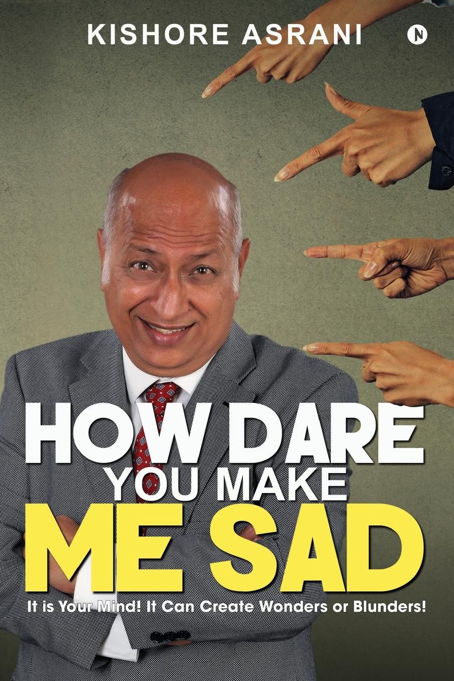 How Dare You Make Me Sad: It is Your Mind! It Can Create Wonders or Blunders!