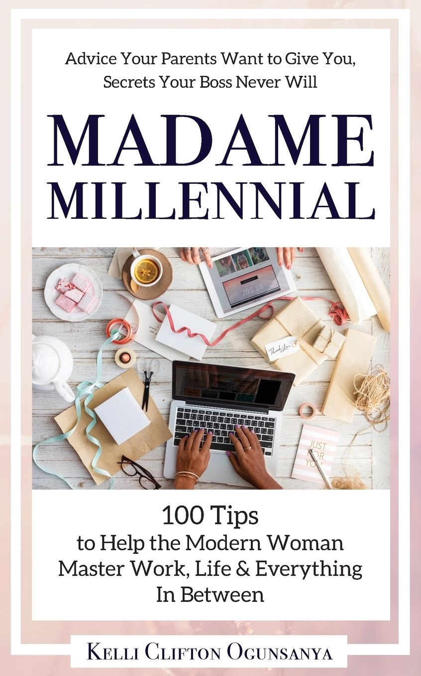 Madame Millennial: 100 Tips to Help the Modern Woman Master Work, Life & Everything In Between
