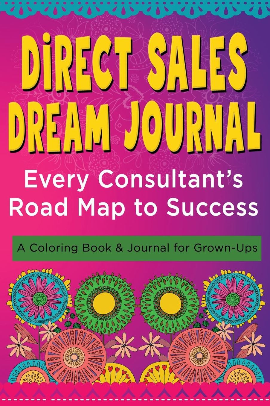 Direct Sales DREAM Journal - Every Consultant's Road Map to Success: A Coloring Book and Journal for Grown-Ups