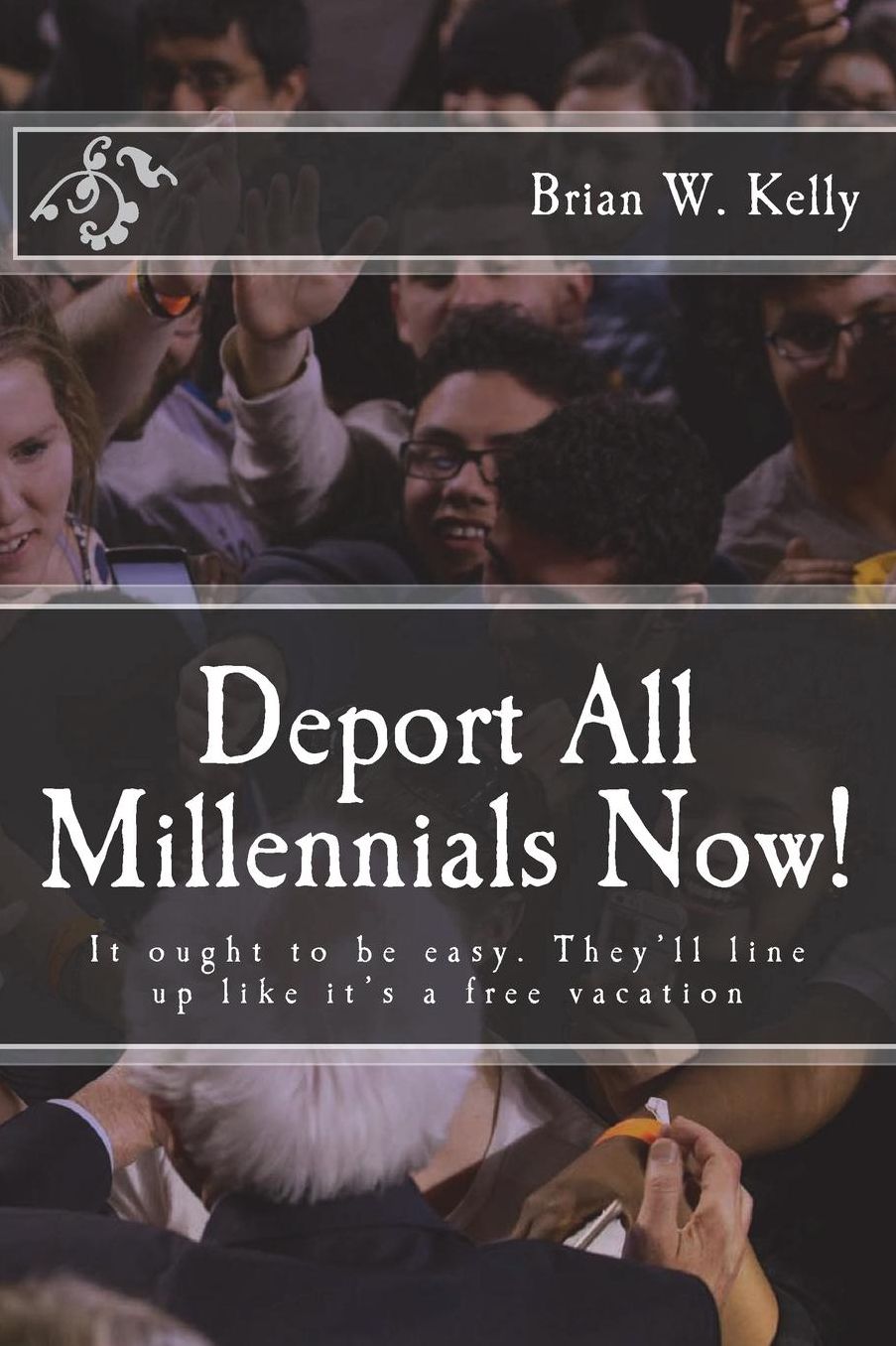 Deport All Millennials Now!: It ought to be easy. They'll line up like it's a free vacation