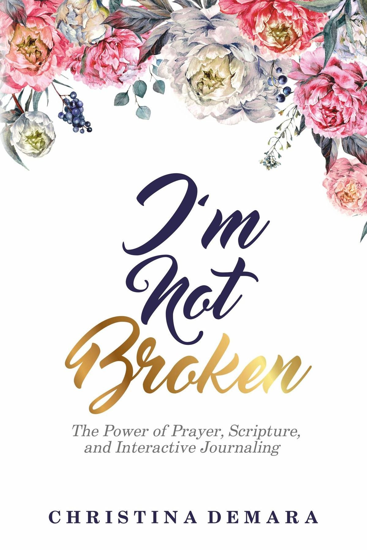 I'm Not Broken: The Power of Prayer, Scripture, and Interactive Journaling