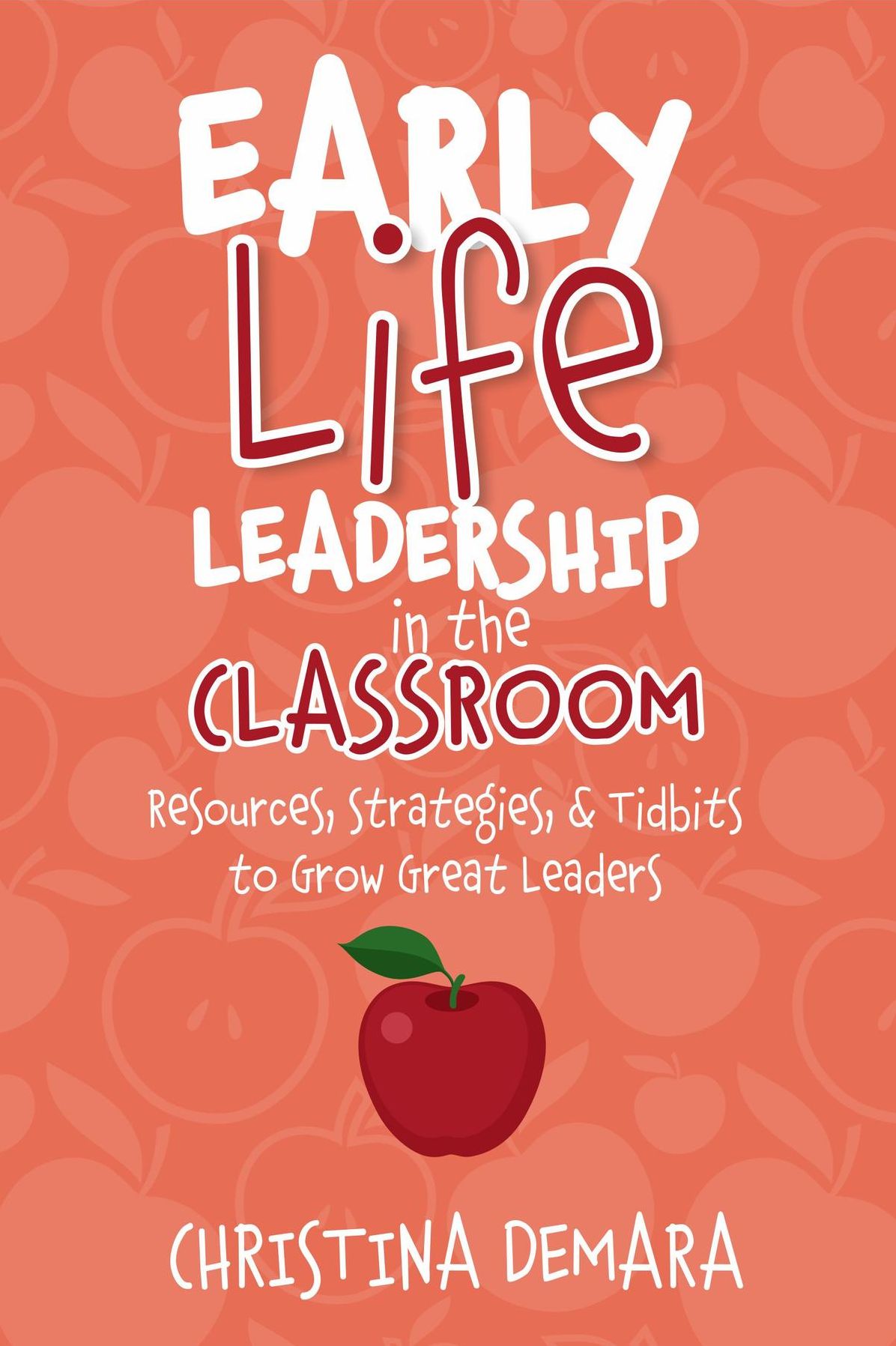 Early Life Leadership in the Classroom: Resources, Tidbits & Strategies to Grow Great Leaders
