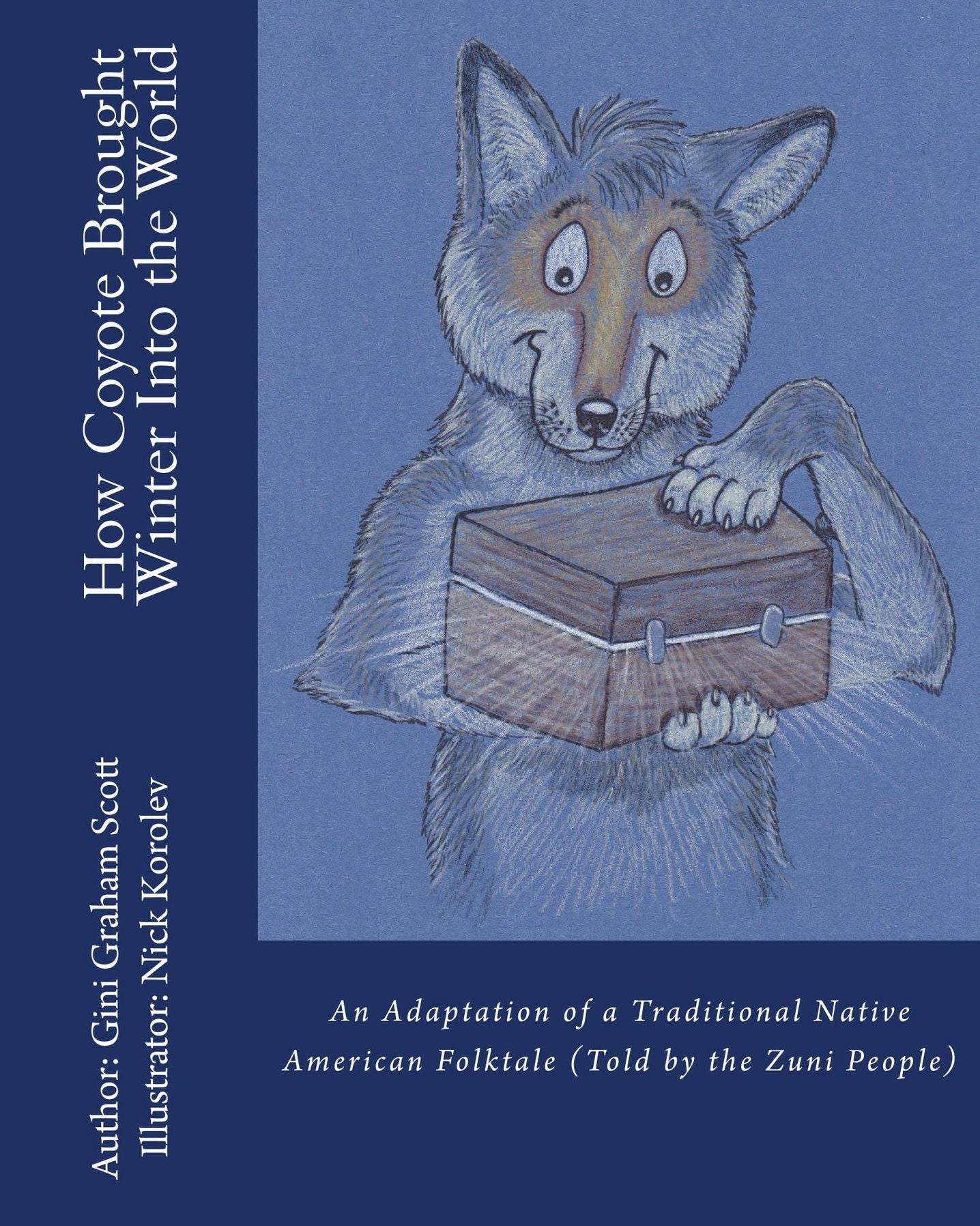 How Coyote Brought Winter into the World: An Adaptation of a Traditional Native American Folktale (Told by the Zuni People)